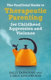 The Unofficial Guide to Therapeutic Parenting for Childhood Aggression a