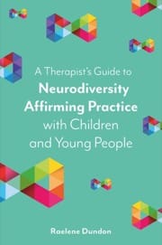 A Therapist's Guide to Neurodiversity Affirming Practice with Children and Young People