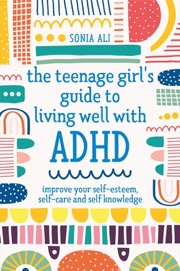 the teenage girl's guide to living well with adhd: improve your self kno