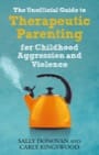 the unofficial guide to therapeutic parenting for childhood aggression a