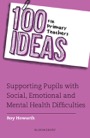 100 ideas for primary teachers, supporting pupils with social, emotional and mental health difficulties