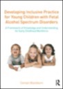 Developing Inclusive Practice for Young Children with Fetal Alcohol Spectrum Disorders, ISBN=9781138839328 developing inclusive practice for young children with fetal alcohol spectrum disorders
